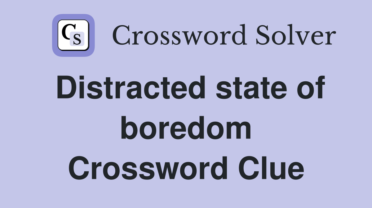 Distracted state of boredom Crossword Clue