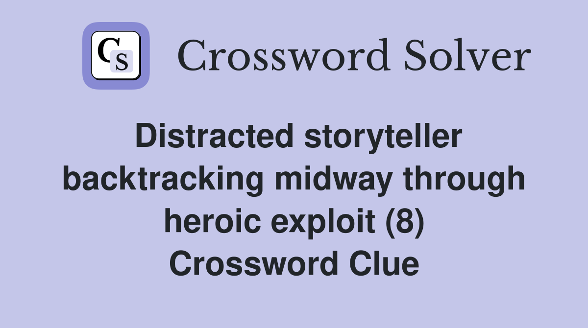 Distracted storyteller backtracking midway through heroic exploit (8) Crossword Clue