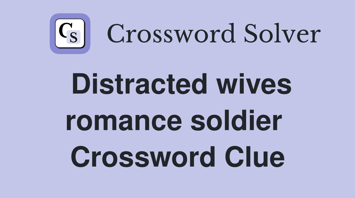 Distracted wives romance soldier  Crossword Clue