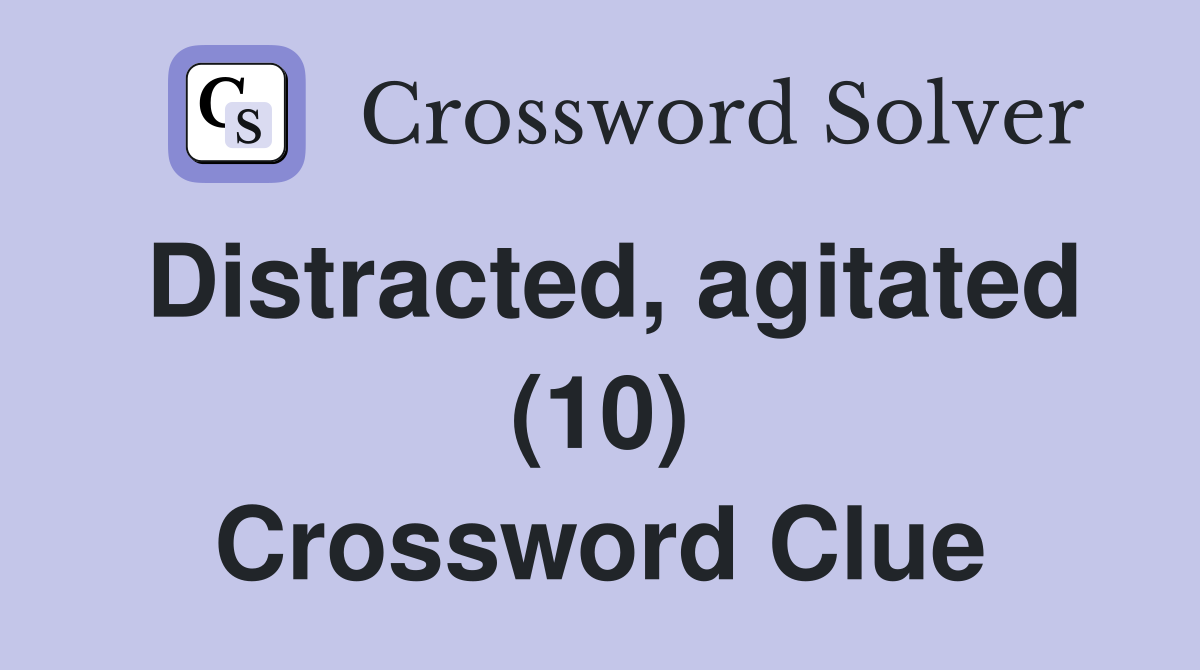 Distracted, agitated (10) Crossword Clue