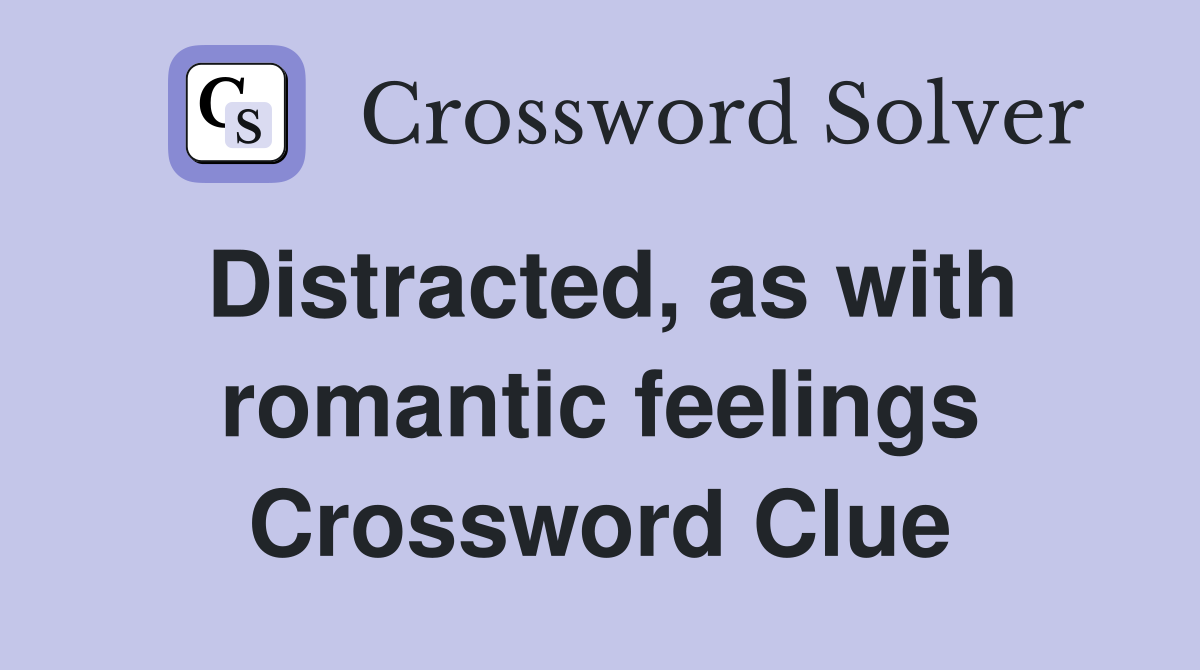Distracted, as with romantic feelings Crossword Clue