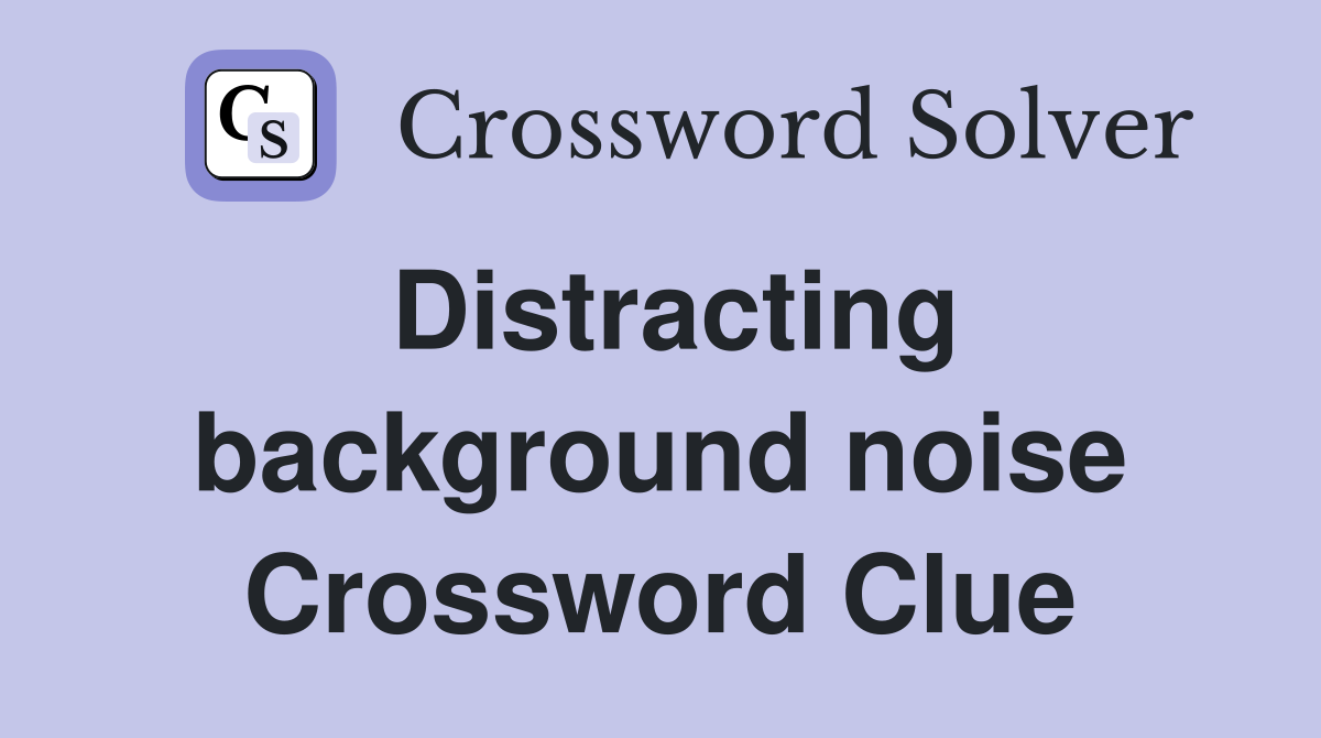 Distracting background noise Crossword Clue