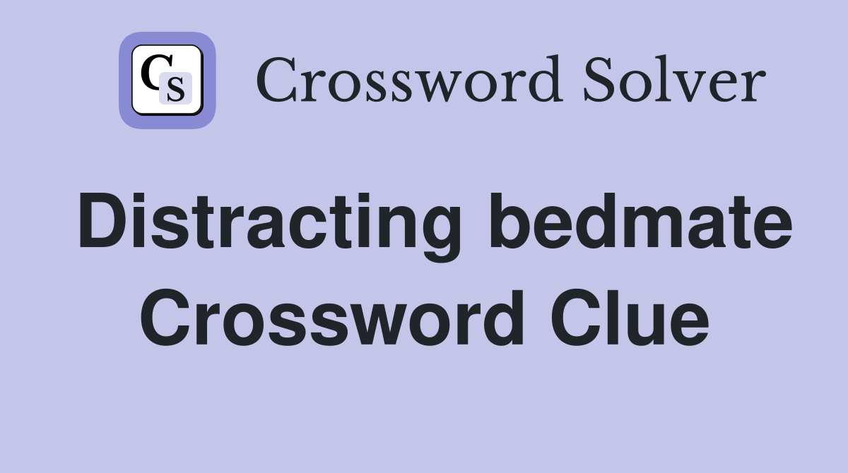 Distracting bedmate Crossword Clue