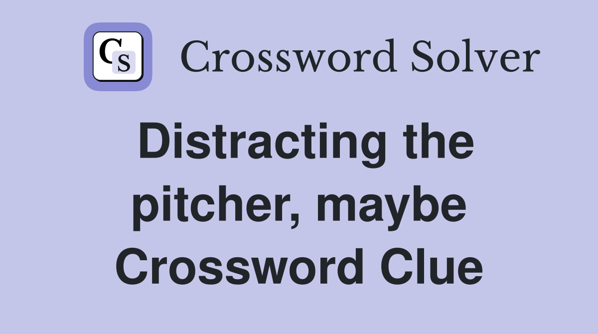 Distracting the pitcher, maybe Crossword Clue