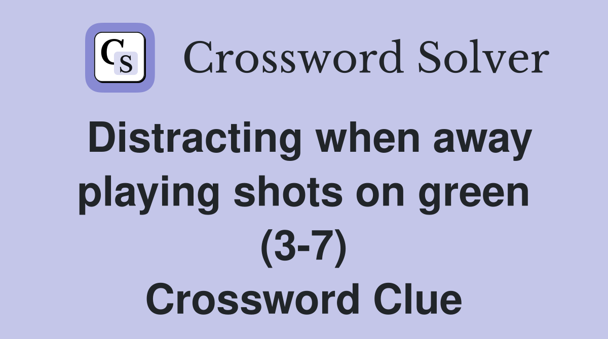 Distracting when away playing shots on green (3-7) Crossword Clue