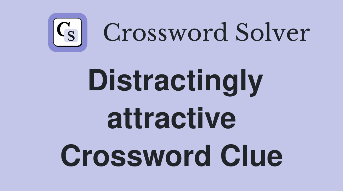 Distractingly attractive Crossword Clue