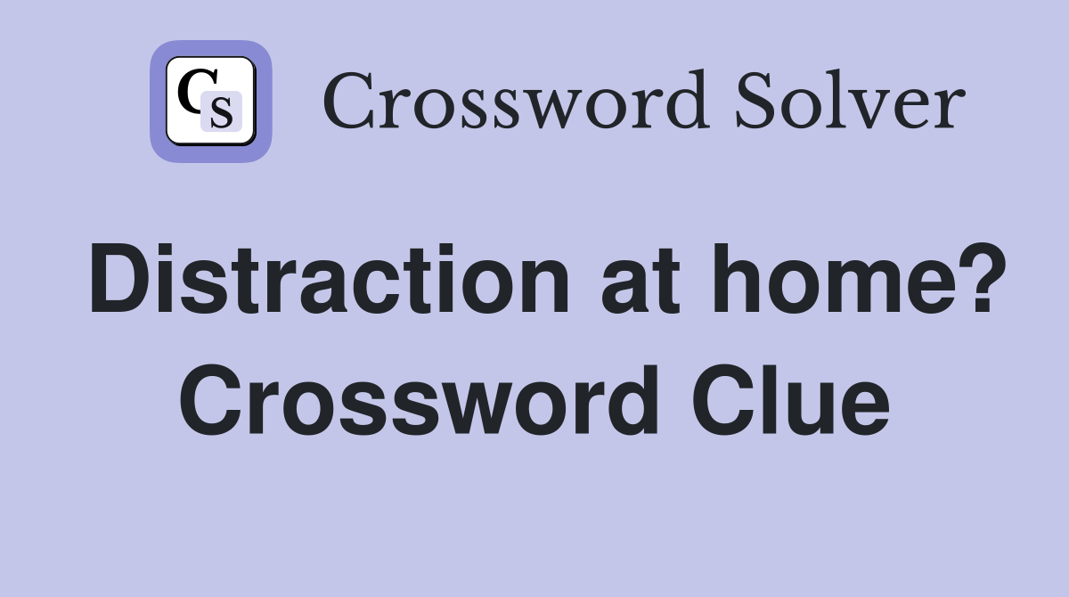 Distraction at home? Crossword Clue