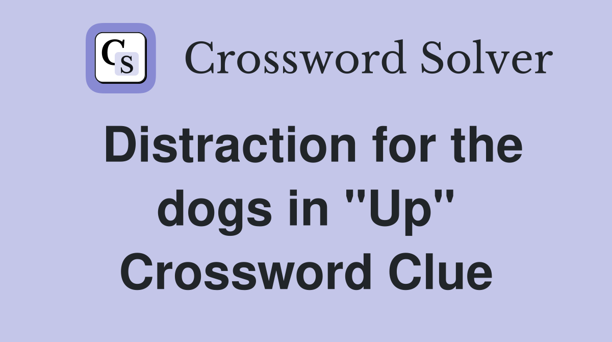 Distraction for the dogs in "Up" Crossword Clue
