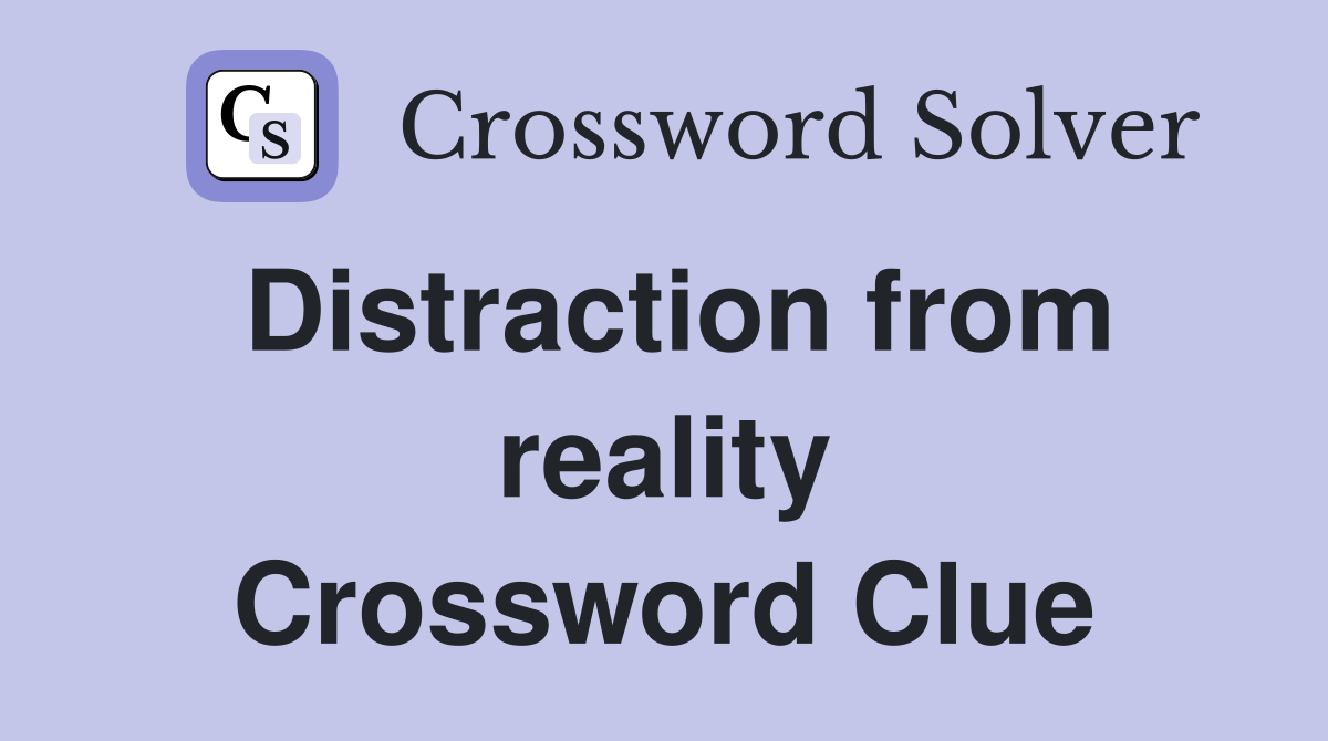 Distraction from reality Crossword Clue