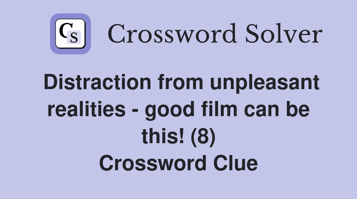 Distraction from unpleasant realities - good film can be this! (8) Crossword Clue