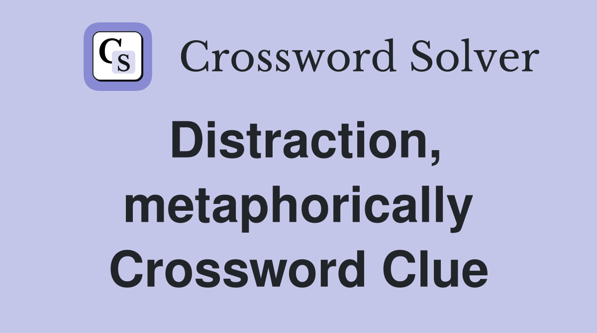 Distraction, metaphorically Crossword Clue