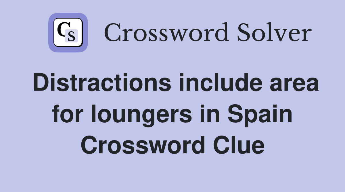 Distractions include area for loungers in Spain Crossword Clue