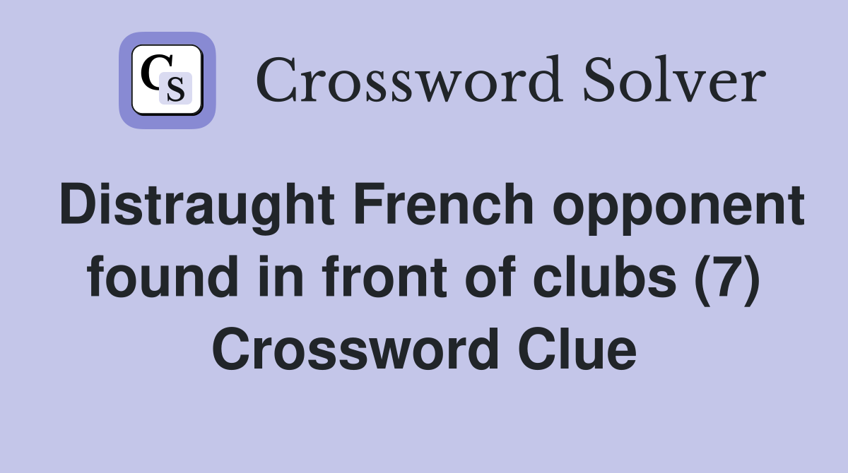 Distraught French opponent found in front of clubs (7) Crossword Clue