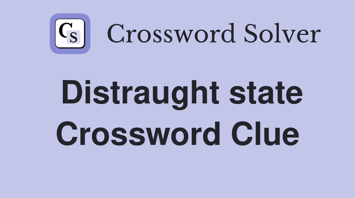 Distraught state Crossword Clue