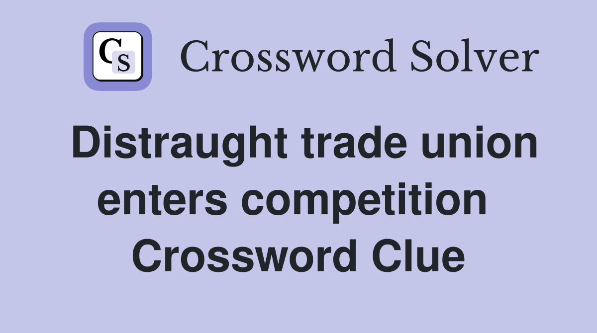 Distraught trade union enters competition  Crossword Clue