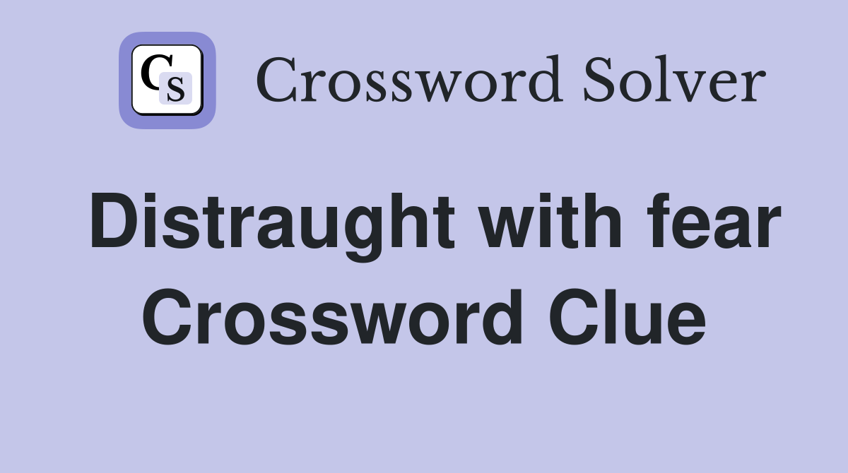 Distraught with fear Crossword Clue