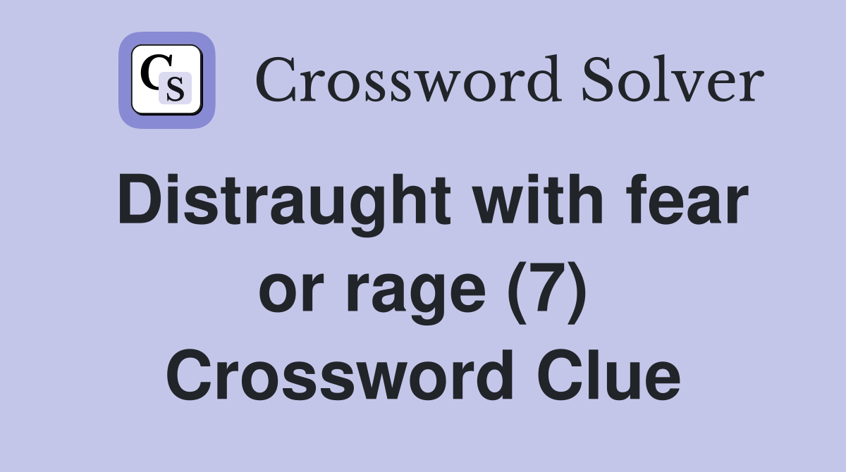 Distraught with fear or rage (7) Crossword Clue