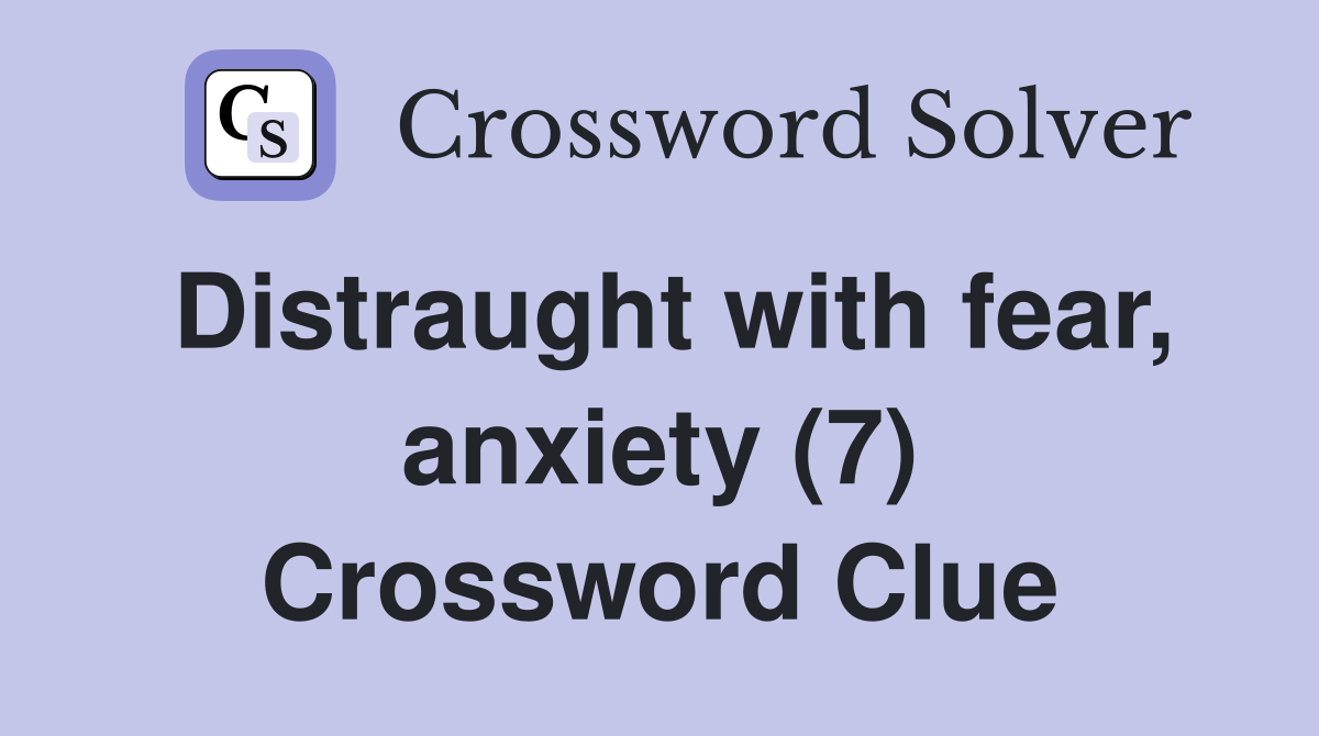 Distraught with fear, anxiety (7) Crossword Clue