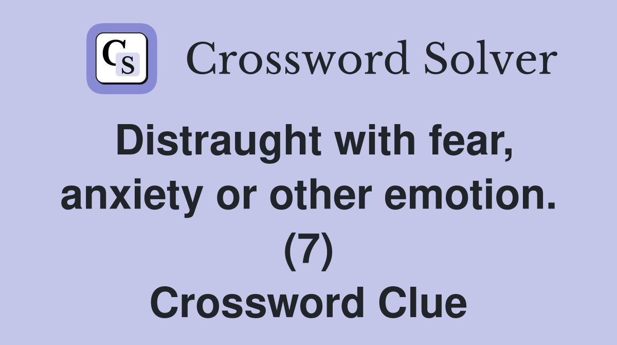 Distraught with fear, anxiety or other emotion. (7) Crossword Clue