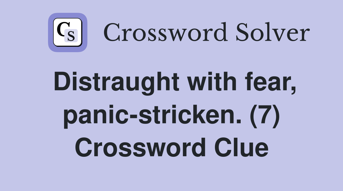 Distraught with fear, panic-stricken. (7) Crossword Clue