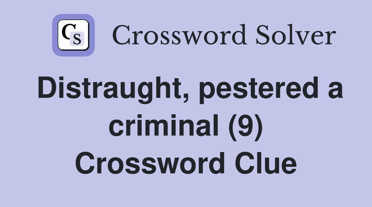 Distraught, pestered a criminal (9) Crossword Clue