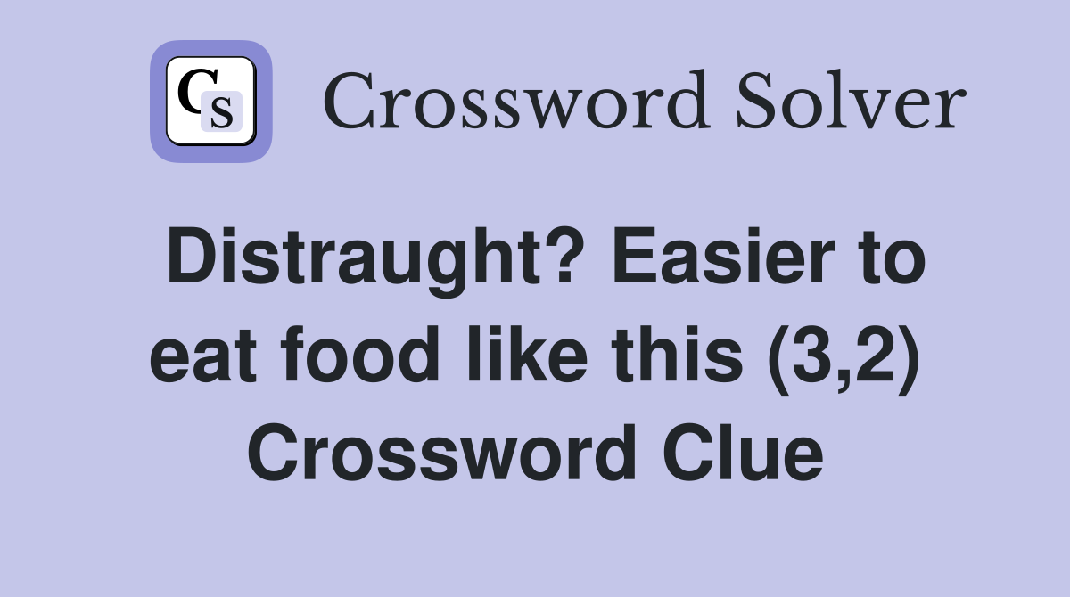 Distraught? Easier to eat food like this (3,2) Crossword Clue