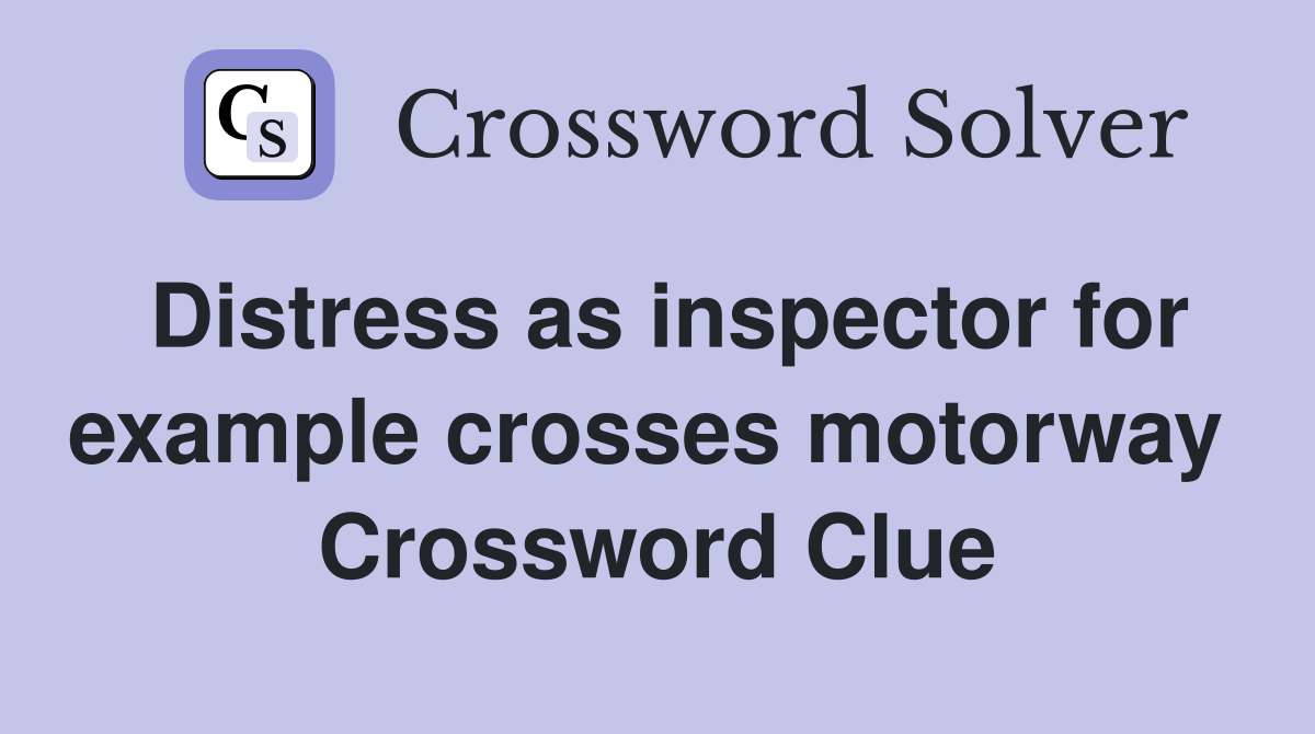 Distress as inspector for example crosses motorway  Crossword Clue
