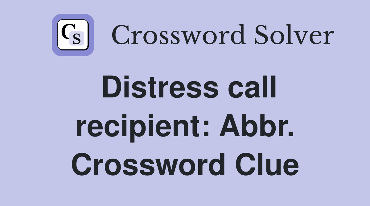 Distress call recipient: Abbr. Crossword Clue