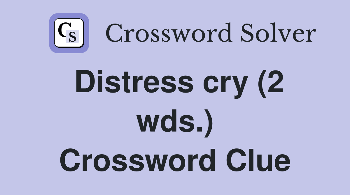 Distress cry (2 wds.) Crossword Clue