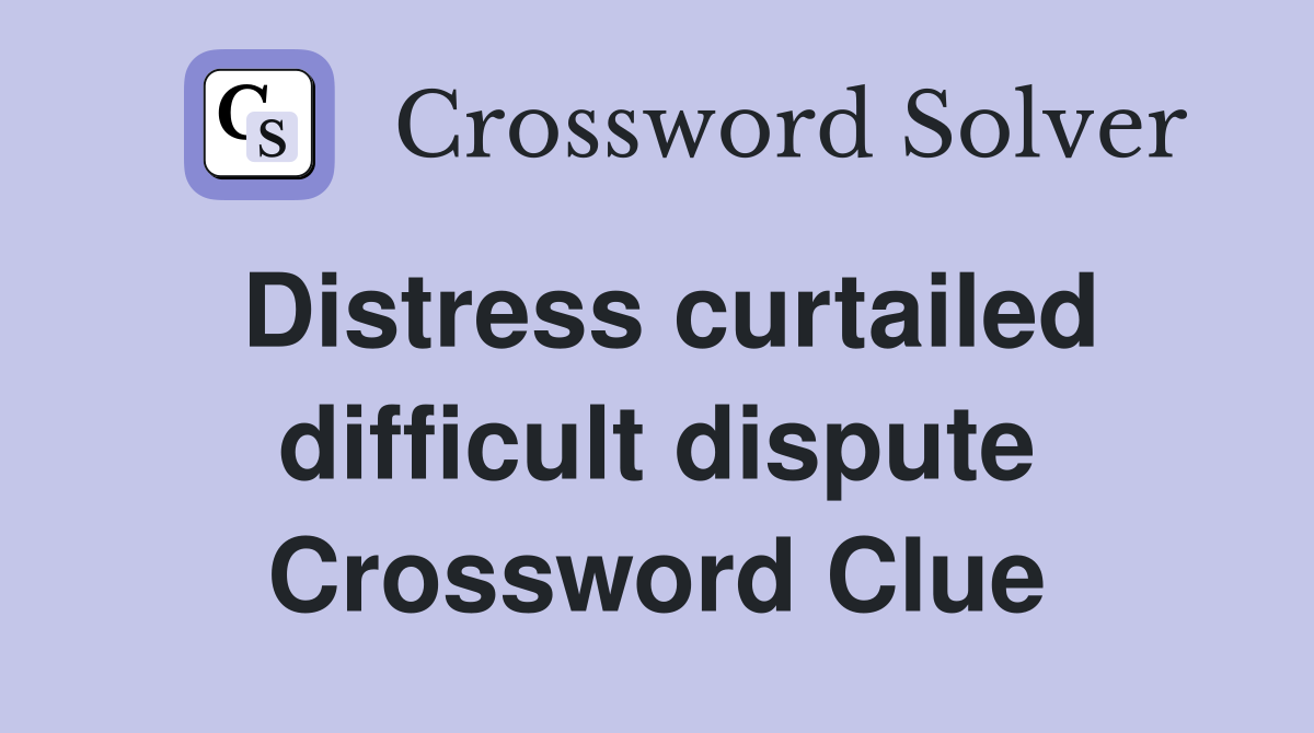 Distress curtailed difficult dispute Crossword Clue