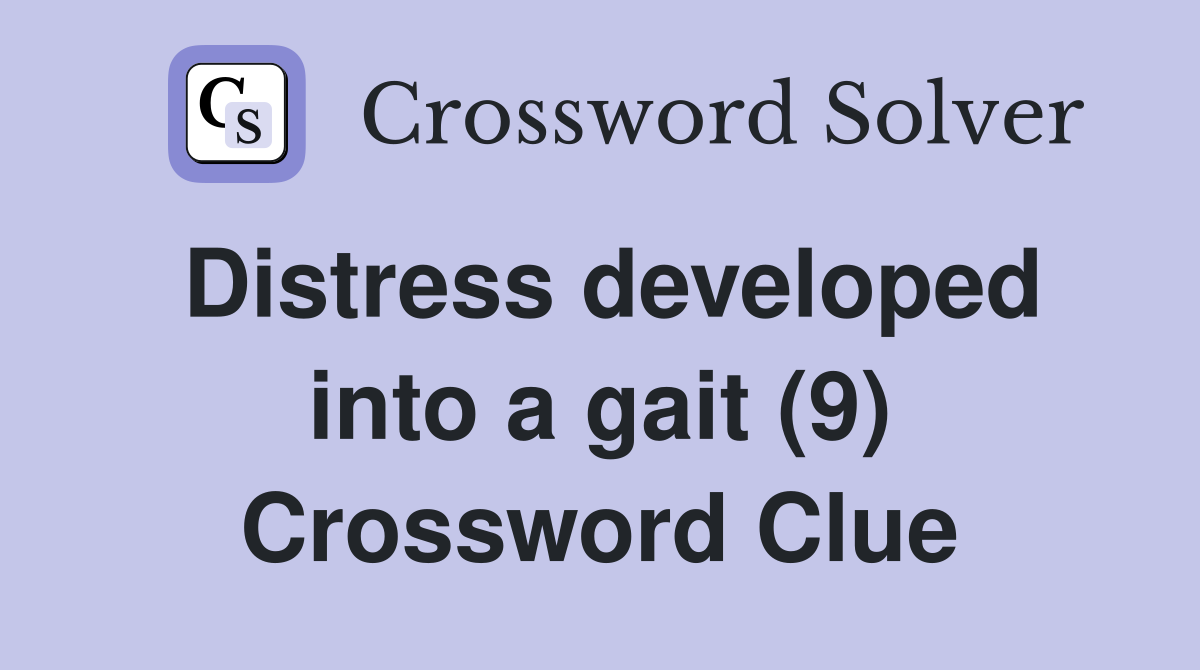 Distress developed into a gait (9) Crossword Clue