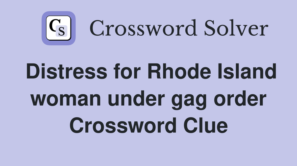 Distress for Rhode Island woman under gag order Crossword Clue