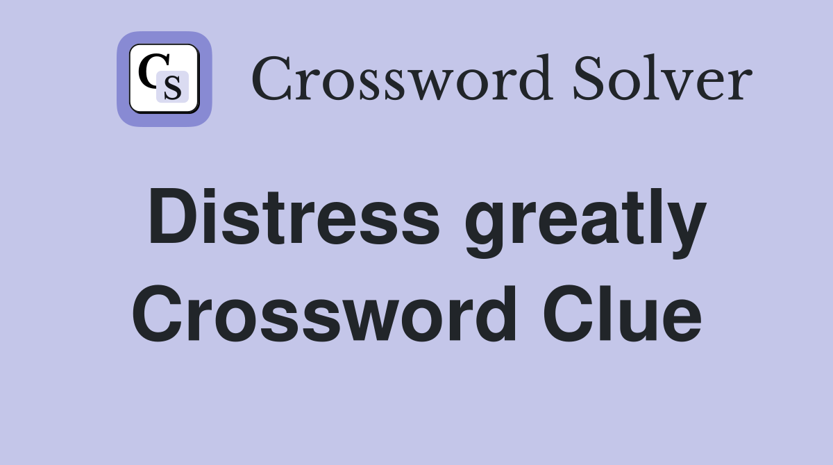 Distress greatly Crossword Clue