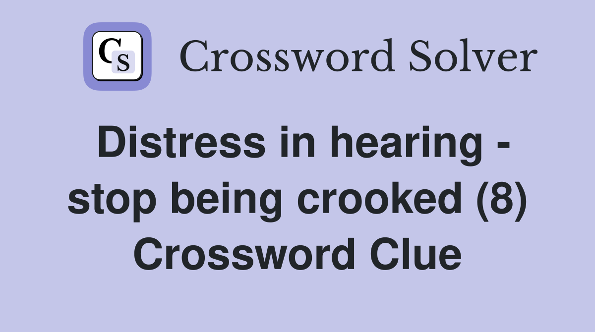 Distress in hearing - stop being crooked (8) Crossword Clue