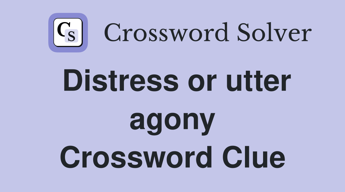 Distress or utter agony Crossword Clue