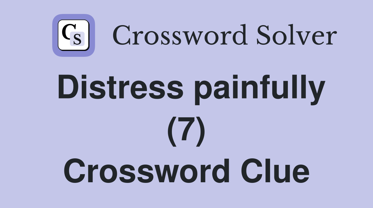 Distress painfully (7) Crossword Clue