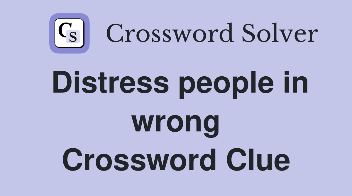 Distress people in wrong Crossword Clue