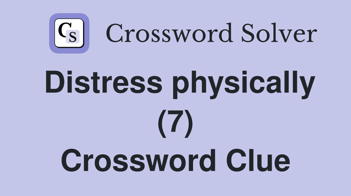 Distress physically (7) Crossword Clue
