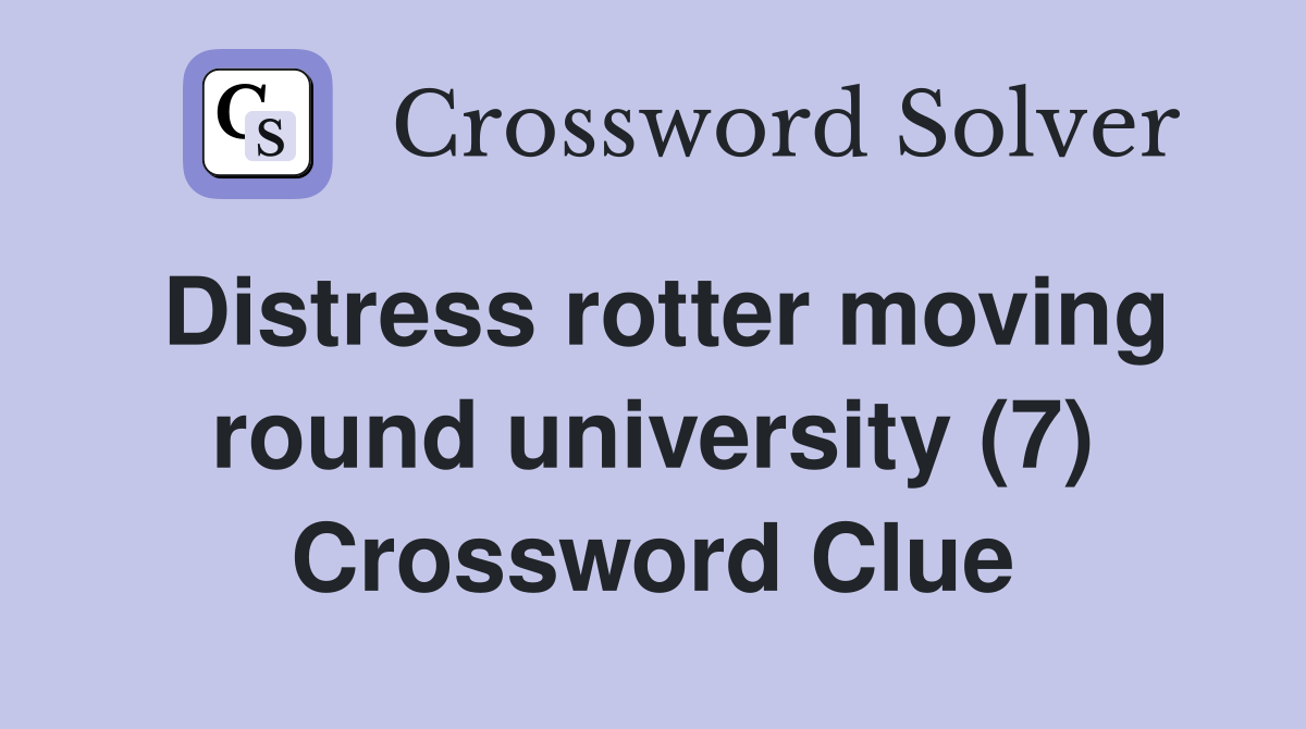 Distress rotter moving round university (7) Crossword Clue