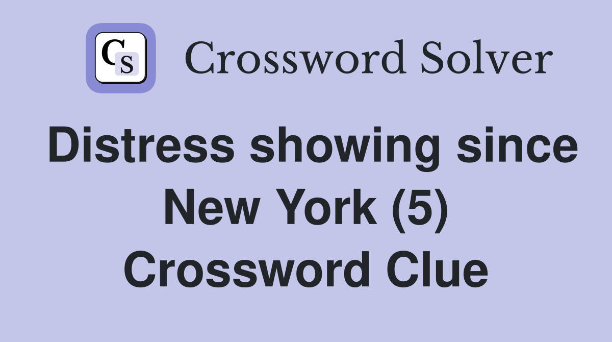 Distress showing since New York (5) Crossword Clue