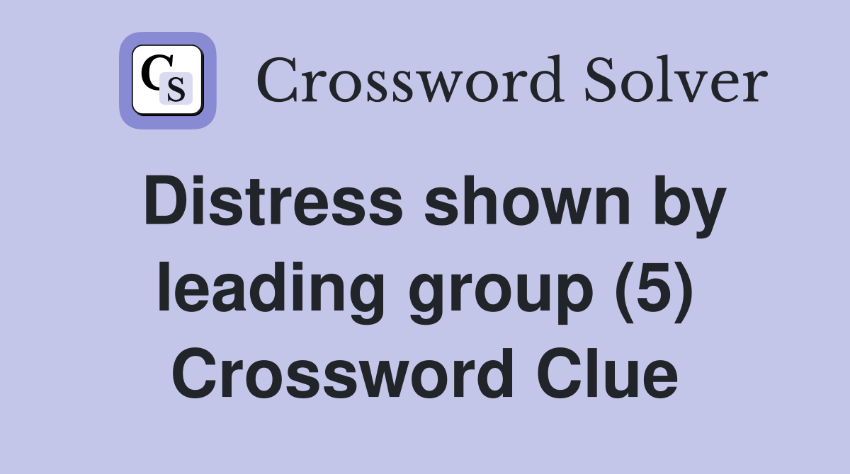 Distress shown by leading group (5) Crossword Clue