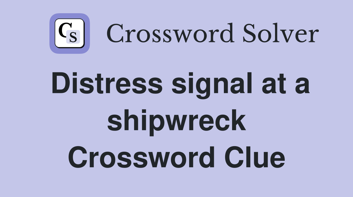 Distress signal at a shipwreck Crossword Clue