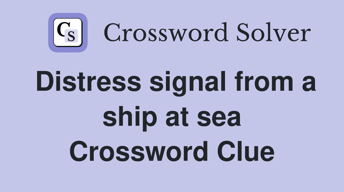 Distress signal from a ship at sea Crossword Clue