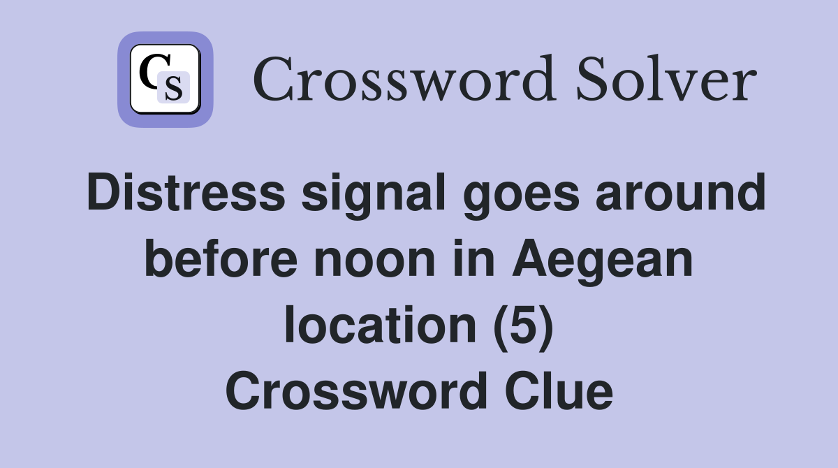 Distress signal goes around before noon in Aegean location (5) Crossword Clue