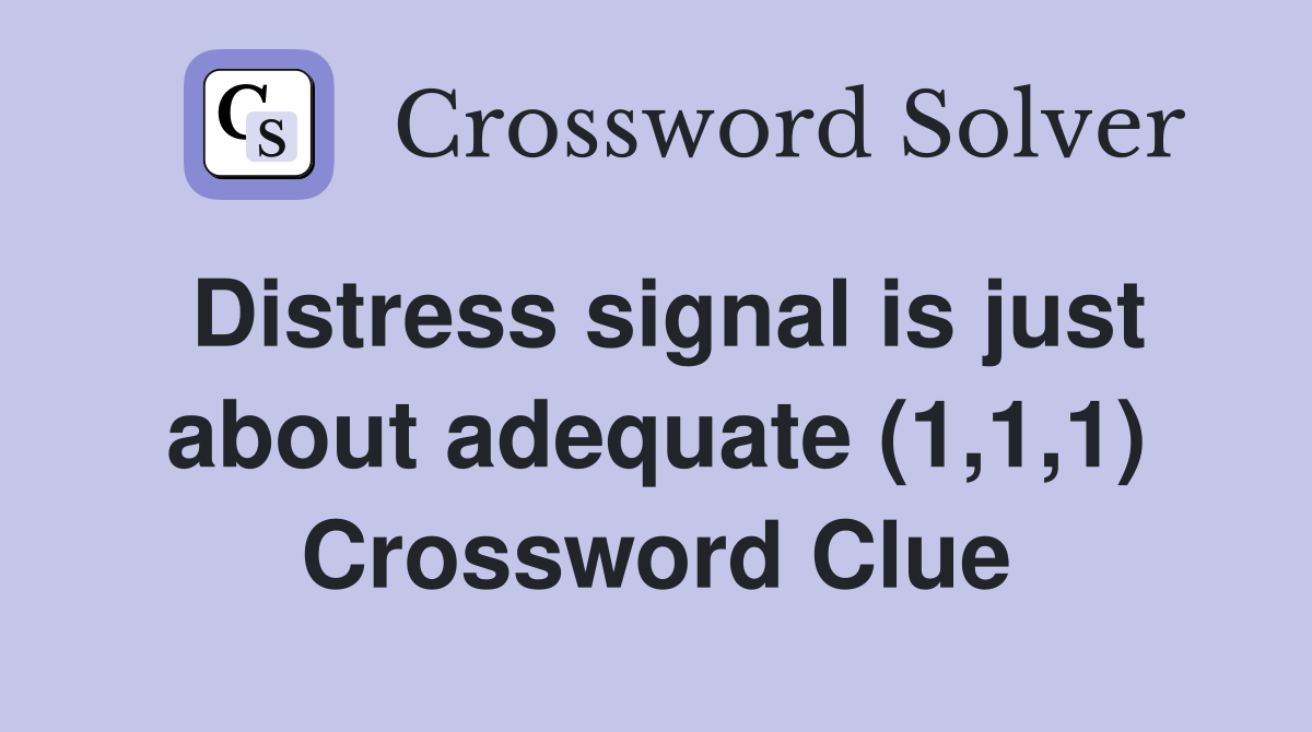 Distress signal is just about adequate (1,1,1) Crossword Clue