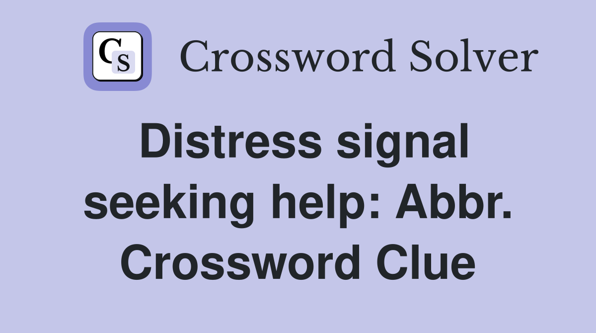 Distress signal seeking help: Abbr. Crossword Clue