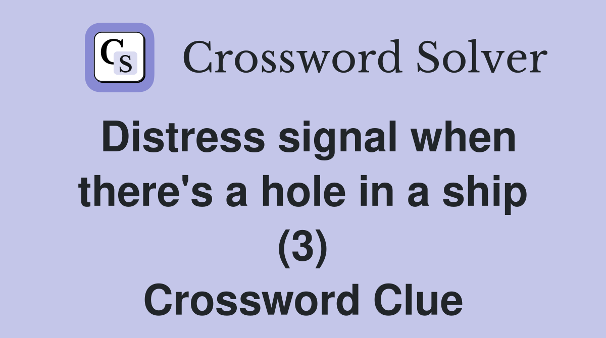 Distress signal when there's a hole in a ship (3) Crossword Clue