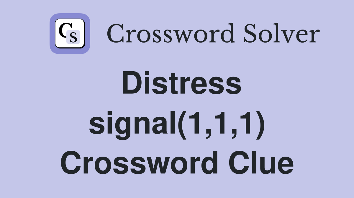 Distress signal(1,1,1) Crossword Clue