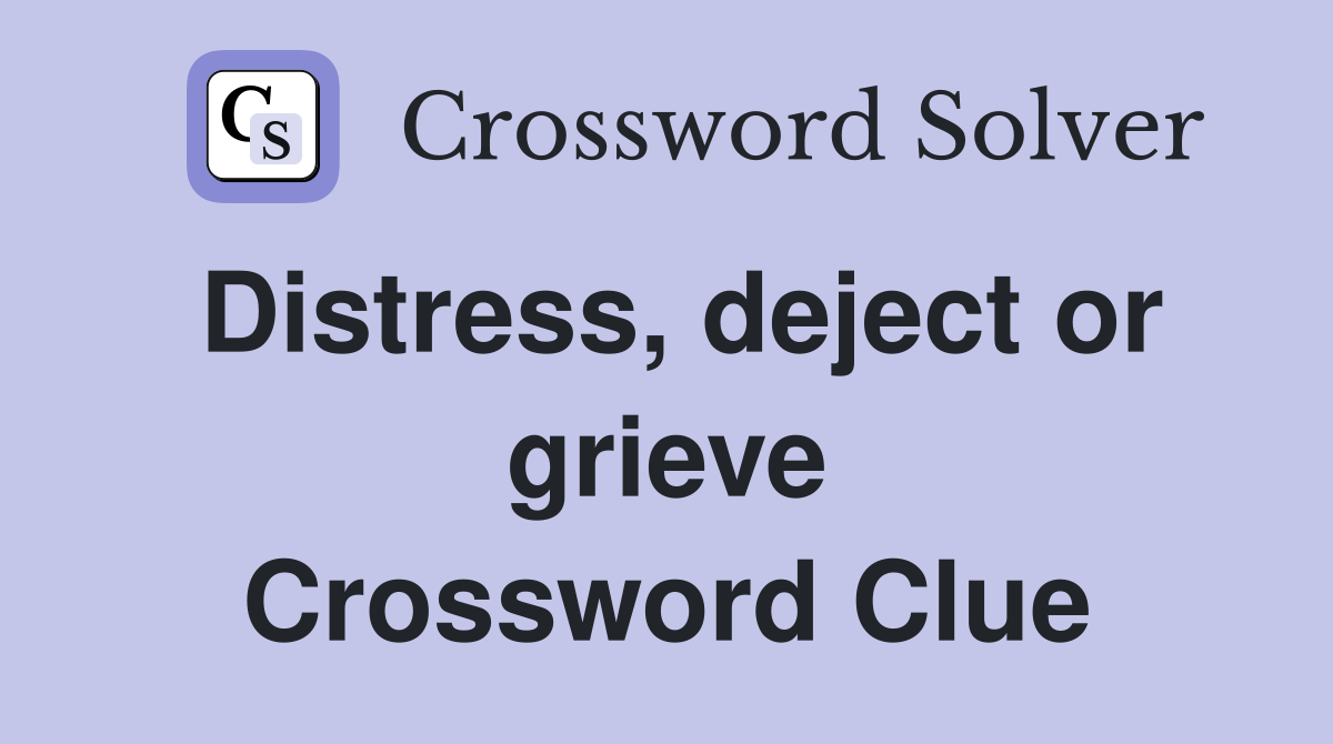 Distress, deject or grieve Crossword Clue