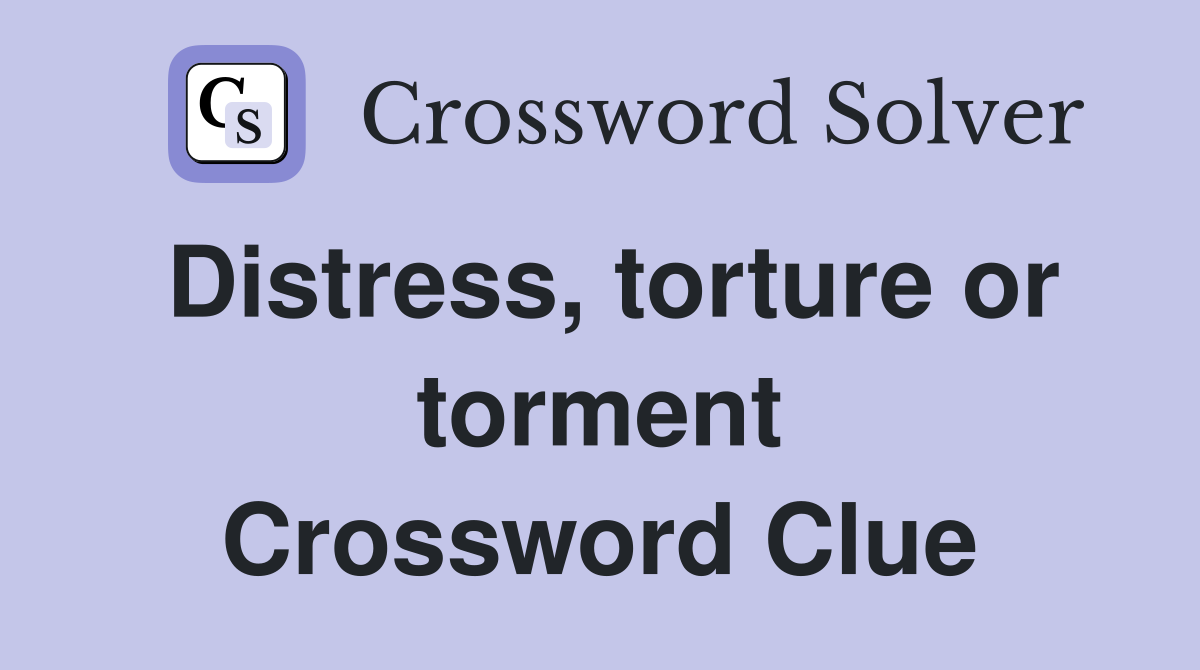 Distress, torture or torment Crossword Clue
